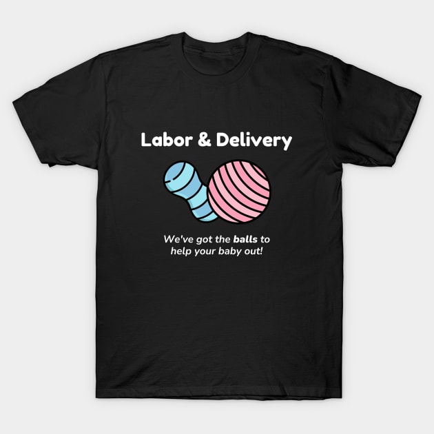 Labor and Delivery Balls T-Shirt by midwifesmarket